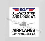 "I Don't Always Stop And Look At Airplanes... Oh Wait,Yes I Do." Decal Stickers